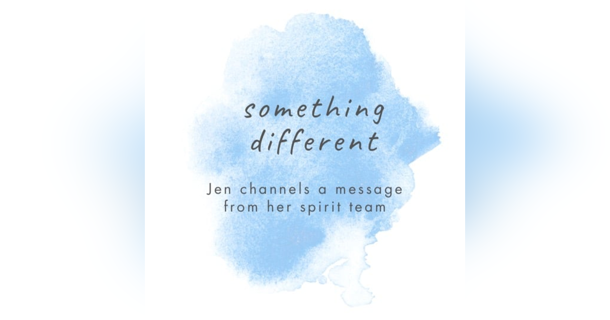 Something New! A Channeled Message from Jen's Spirit Team Something New! A Channeled Message from Jen's Spirit Team