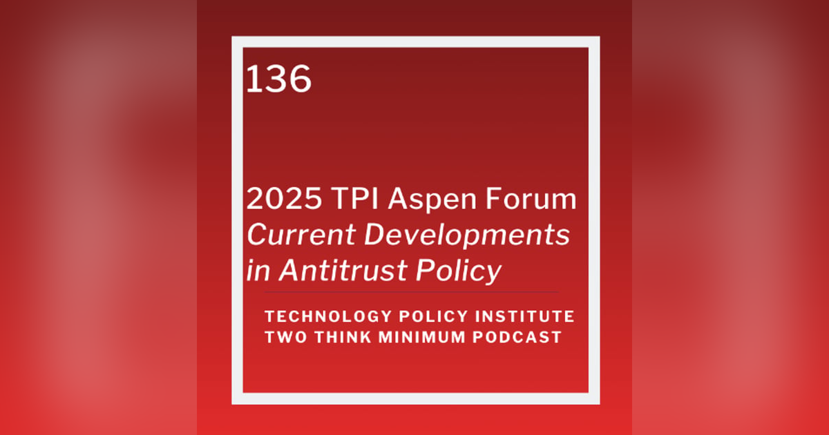 2025 TPI Aspen Forum: Current Developments in Antitrust Policy 2025 TPI Aspen Forum: Current Developments in Antitrust Policy