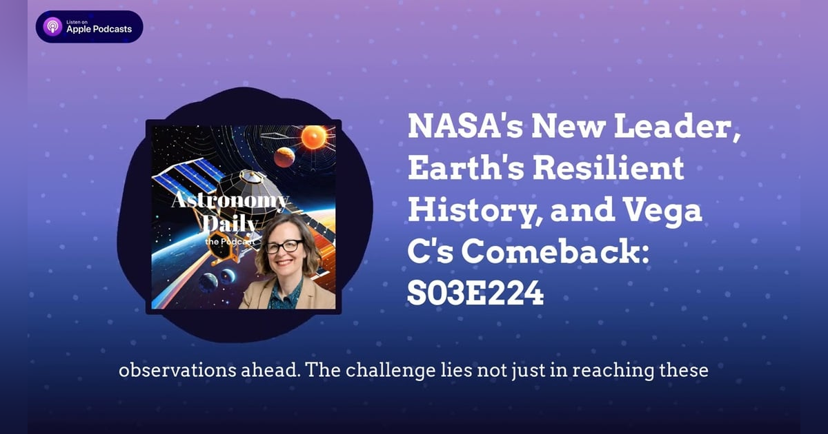 NASA’s New Leader, Earth’s Resilient History, and Vega C’s Comeback: S03E224 NASA’s New Leader, Earth’s Resilient History, and Vega C’s Comeback: S03E224