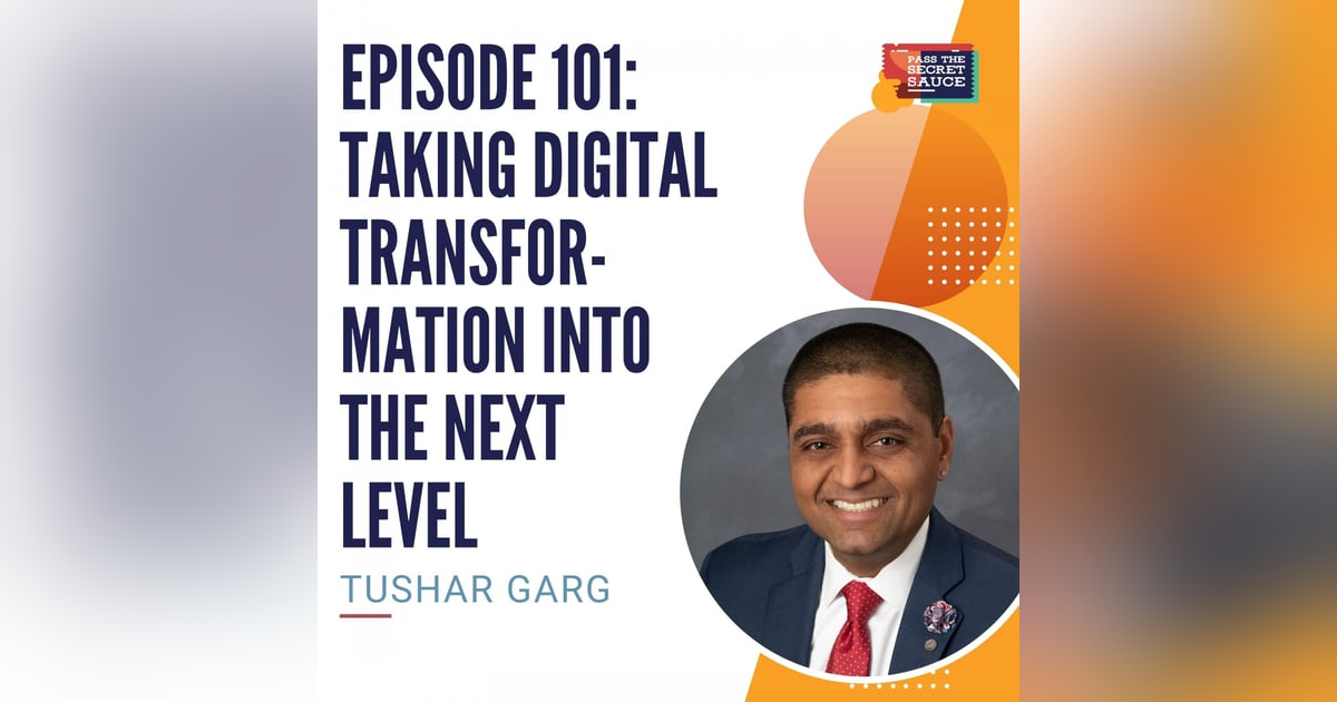 Episode 101: Taking Digital Transformation into the Next Level with Tushar Garg Episode 101: Taking Digital Transformation into the Next Level with Tushar Garg