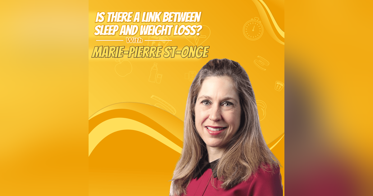 Marie-Pierre St-Onge: Is There a Link Between Sleep and Weight Loss? Marie-Pierre St-Onge: Is There a Link Between Sleep and Weight Loss?