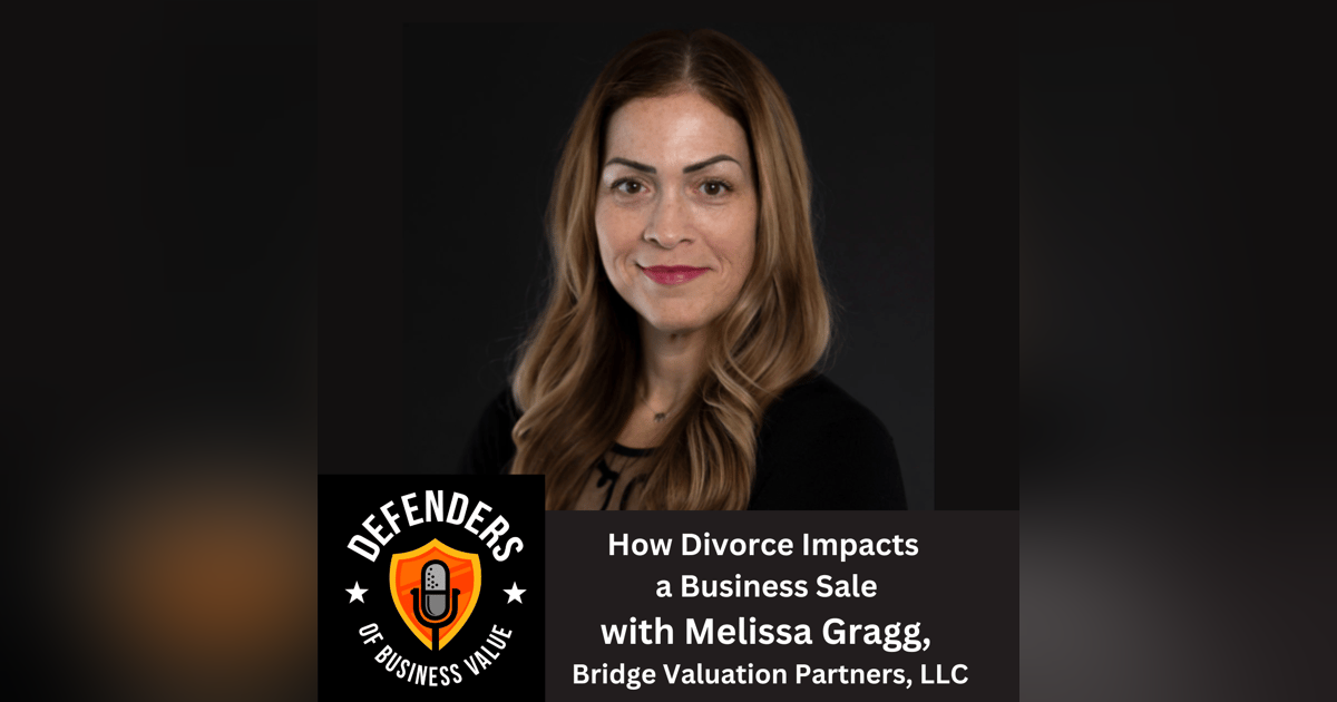 EP 71: How Divorce Impacts a Business Sale, with Melissa Gragg, Bridge Valuation Partners, LLC EP 71: How Divorce Impacts a Business Sale, with Melissa Gragg, Bridge Valuation Partners, LLC
