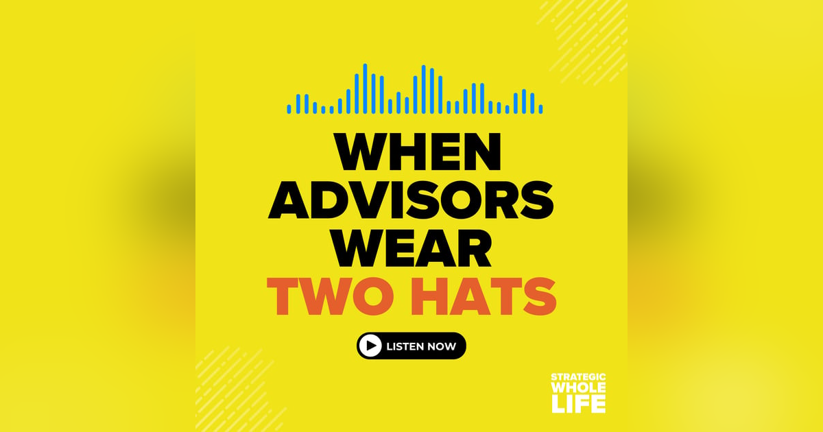 93: Hidden Agenda: When Life Insurance Agents Wear Two Hats 93: Hidden Agenda: When Life Insurance Agents Wear Two Hats