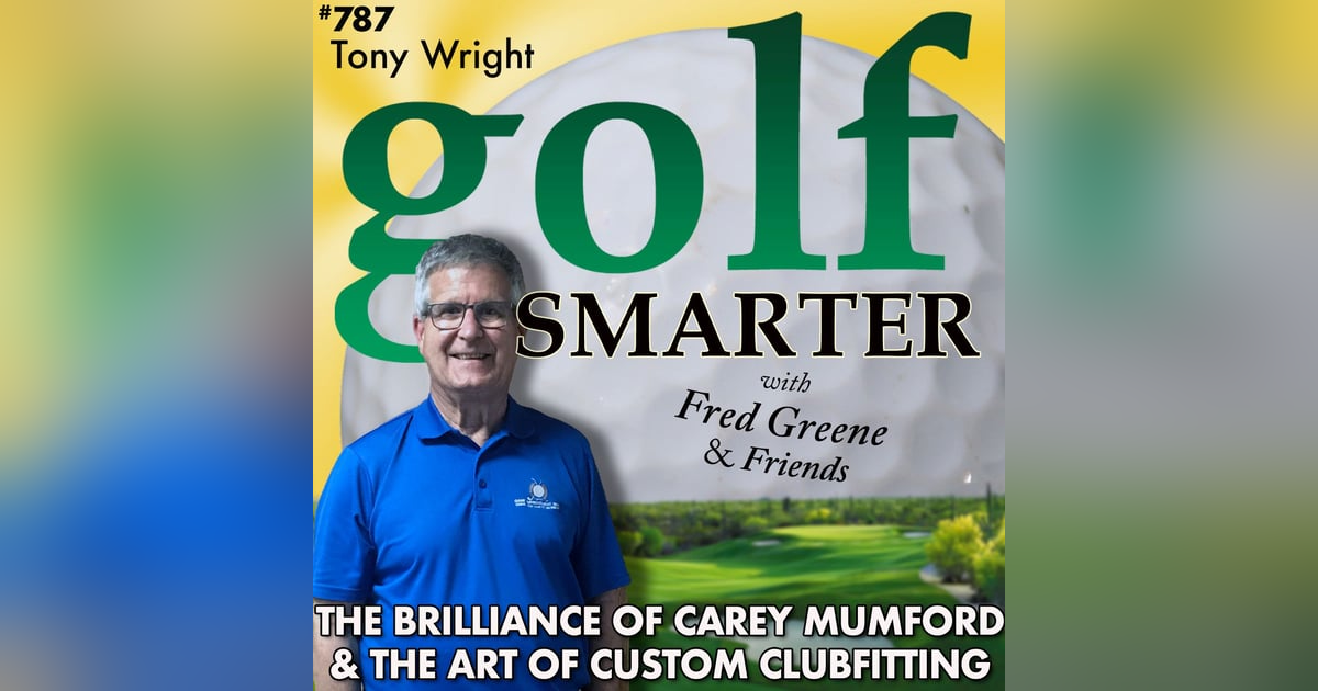 The Brilliance of Carey Mumford (RIP) and the Art of Custom Clubfitting with Tony Wright The Brilliance of Carey Mumford (RIP) and the Art of Custom Clubfitting with Tony Wright