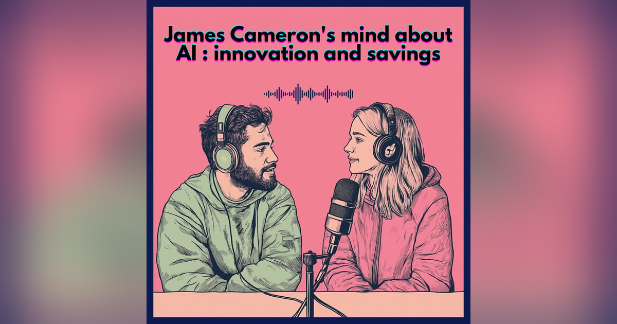 #60. James Cameron's mind about AI : innovation and savings #60. James Cameron's mind about AI : innovation and savings