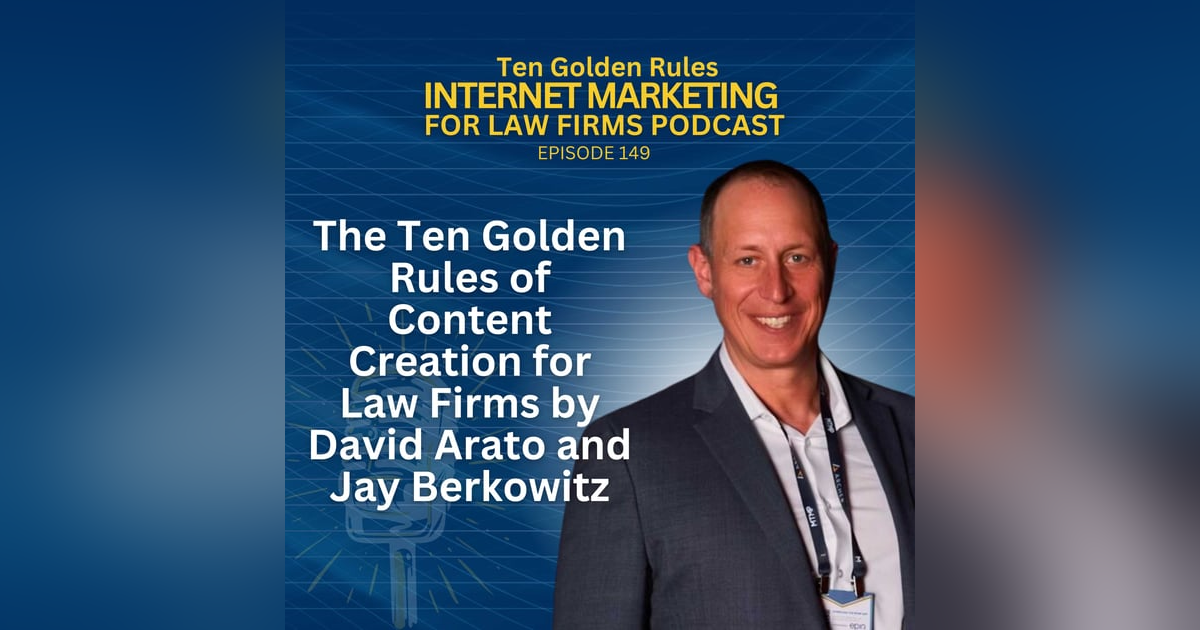149 - The Ten Golden Rules of Content Creation for Law Firms by David Arato and Jay Berkowitz 149 - The Ten Golden Rules of Content Creation for Law Firms by David Arato and Jay Berkowitz