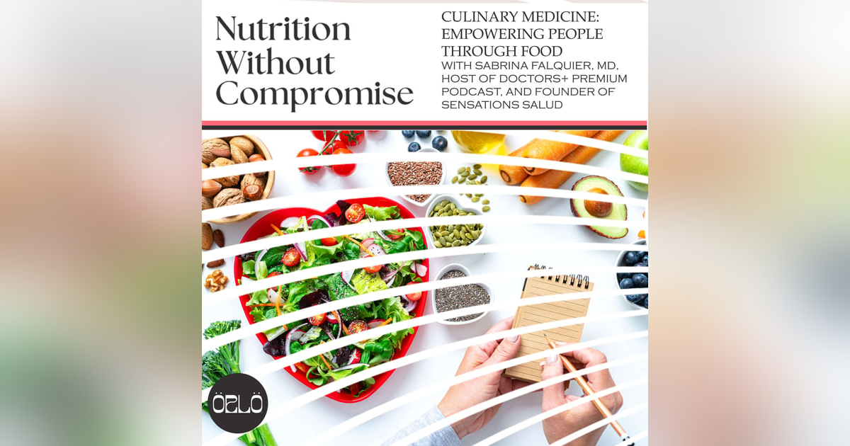 Culinary Medicine: Empowering People Through Food With Sabrina Falquier, MD, Host of Doctors+ Premium Podcast, And Founder of Sensations Salud Culinary Medicine: Empowering People Through Food With Sabrina Falquier, MD, Host of Doctors+ Premium Podcast, And Founder of Sensations Salud