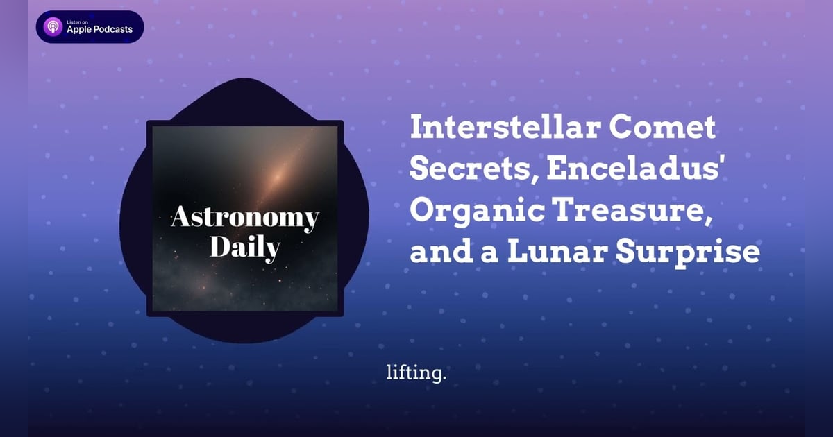 Interstellar Comet Secrets, Enceladus’ Organic Treasure, and a Lunar Surprise Interstellar Comet Secrets, Enceladus’ Organic Treasure, and a Lunar Surprise