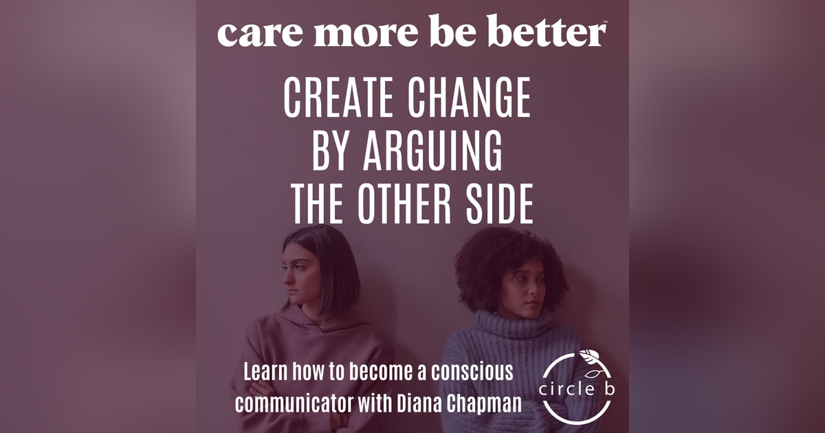 How To Create Change By Arguing The Other Side with Diana Chapman How To Create Change By Arguing The Other Side with Diana Chapman