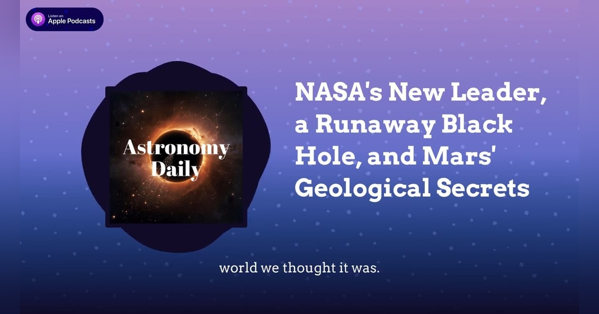 NASA’s New Leader, a Runaway Black Hole, and Mars’ Geological Secrets NASA’s New Leader, a Runaway Black Hole, and Mars’ Geological Secrets