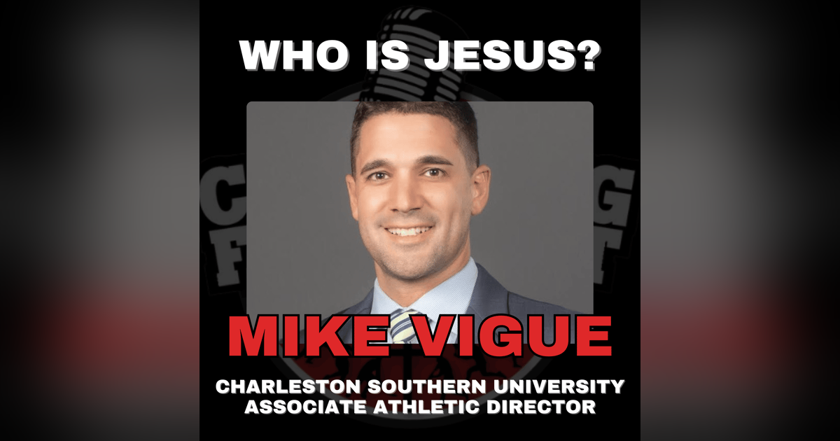 Who Is Jesus? with Charleston Southern University Associate Athletic Director Mike Vigue Who Is Jesus? with Charleston Southern University Associate Athletic Director Mike Vigue