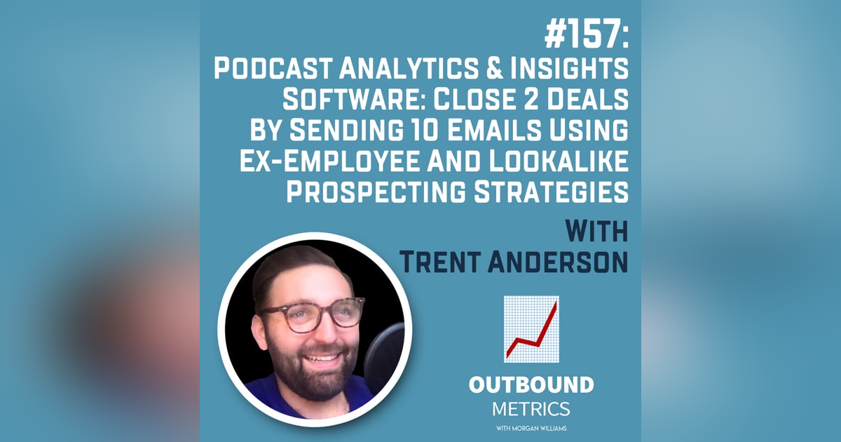 #157: Podcast Analytics & Insights Software: Close 2 Deals By Sending 10 Emails using Ex-Employee and Lookalike Prospecting Strategies (Trent Anderson) #157: Podcast Analytics & Insights Software: Close 2 Deals By Sending 10 Emails using Ex-Employee and Lookalike Prospecting Strategies (Trent Anderson)