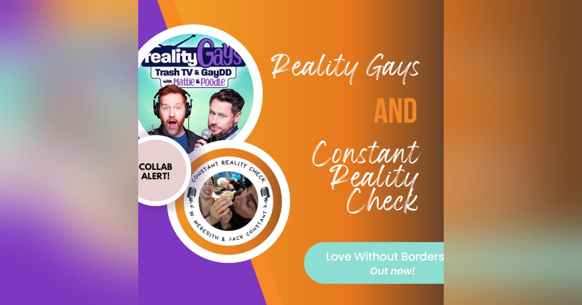 BONUS EPISODE: BRAVO'S Love Without Borders Collab with Constant Reality Check Pod's Meredith and Jack BONUS EPISODE: BRAVO'S Love Without Borders Collab with Constant Reality Check Pod's Meredith and Jack