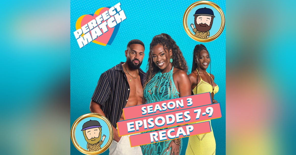 Perfect Match Season 3 Episodes 7-9 Recap Perfect Match Season 3 Episodes 7-9 Recap