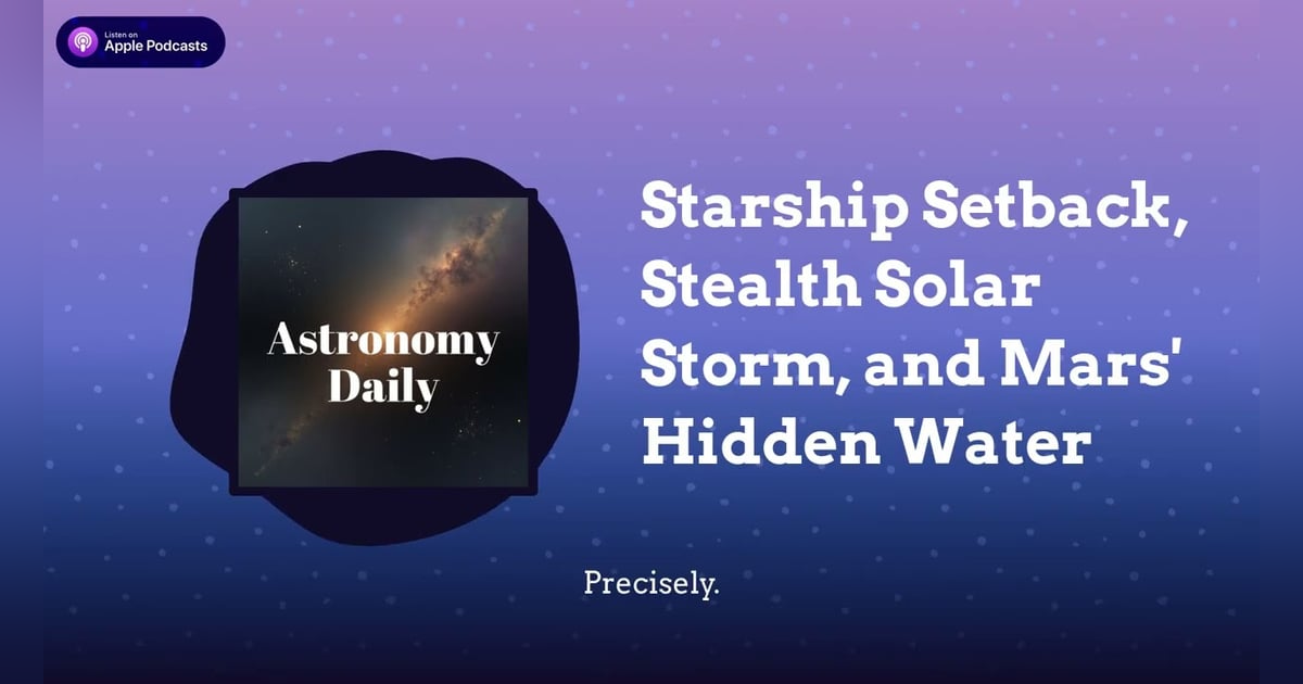 Starship Setback, Stealth Solar Storm, and Mars’ Hidden Water Starship Setback, Stealth Solar Storm, and Mars’ Hidden Water