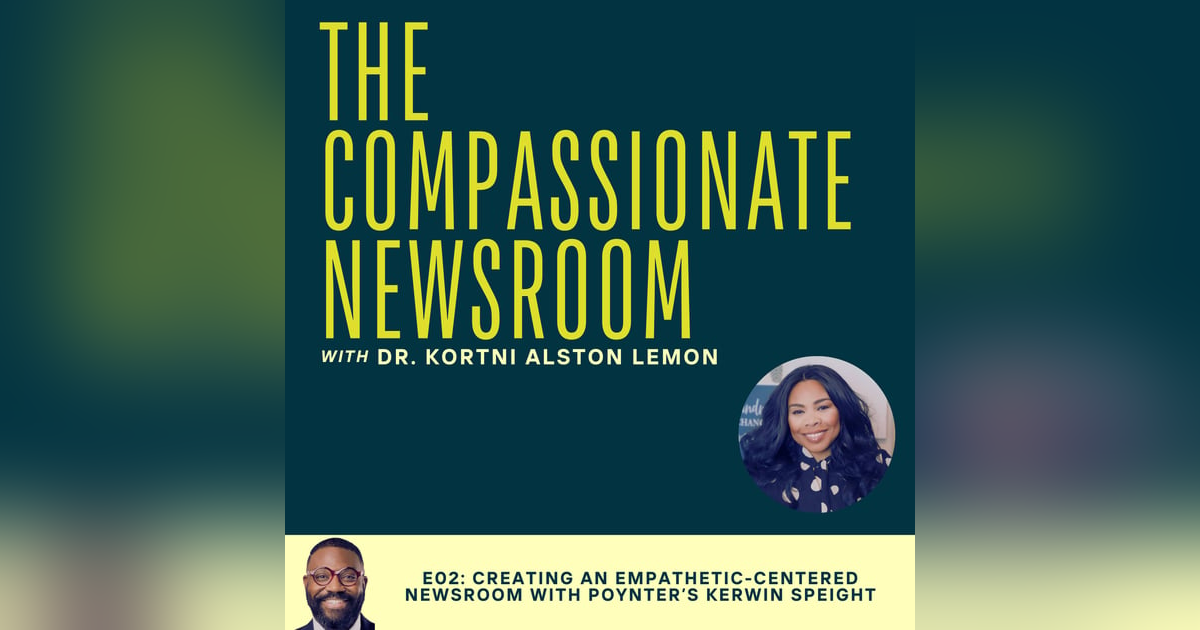E02: Creating an Empathetic-Centered Newsroom with Poynter’s Kerwin Speight E02: Creating an Empathetic-Centered Newsroom with Poynter’s Kerwin Speight