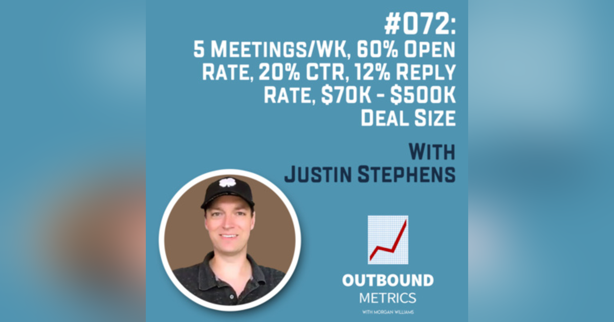#072: 5 meetings/wk, 60% open rate, 20% CTR, 12% reply rate, $70k - $500k deal size (Justin Stephens) #072: 5 meetings/wk, 60% open rate, 20% CTR, 12% reply rate, $70k - $500k deal size (Justin Stephens)