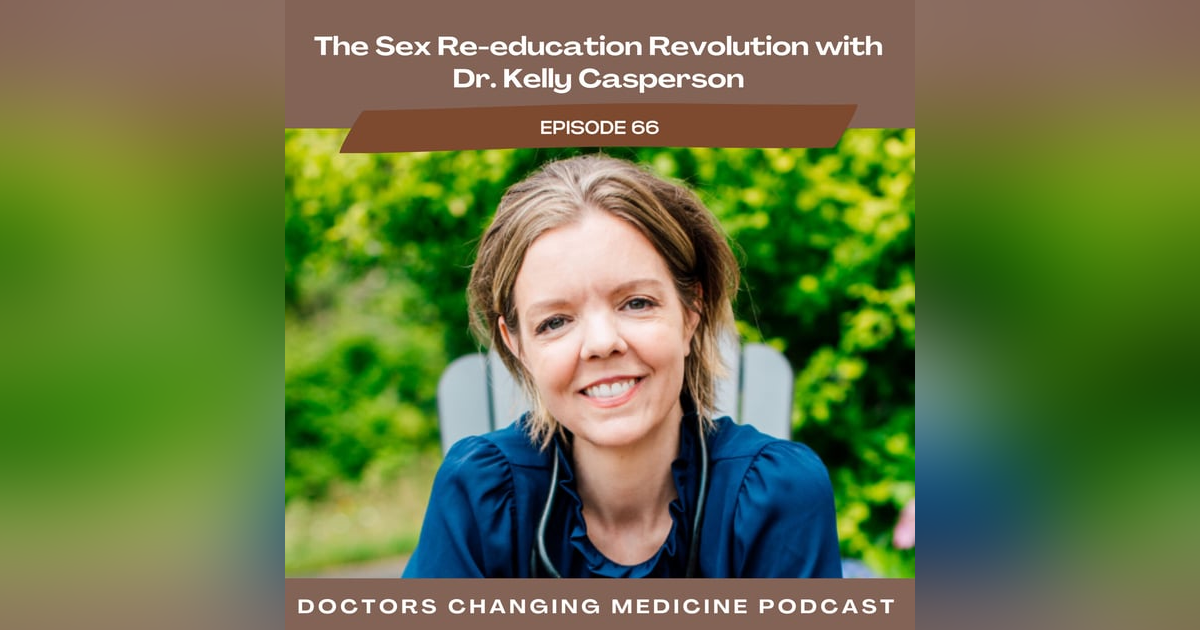 The Sex Re-education Revolution with Dr. Kelly Casperson The Sex Re-education Revolution with Dr. Kelly Casperson