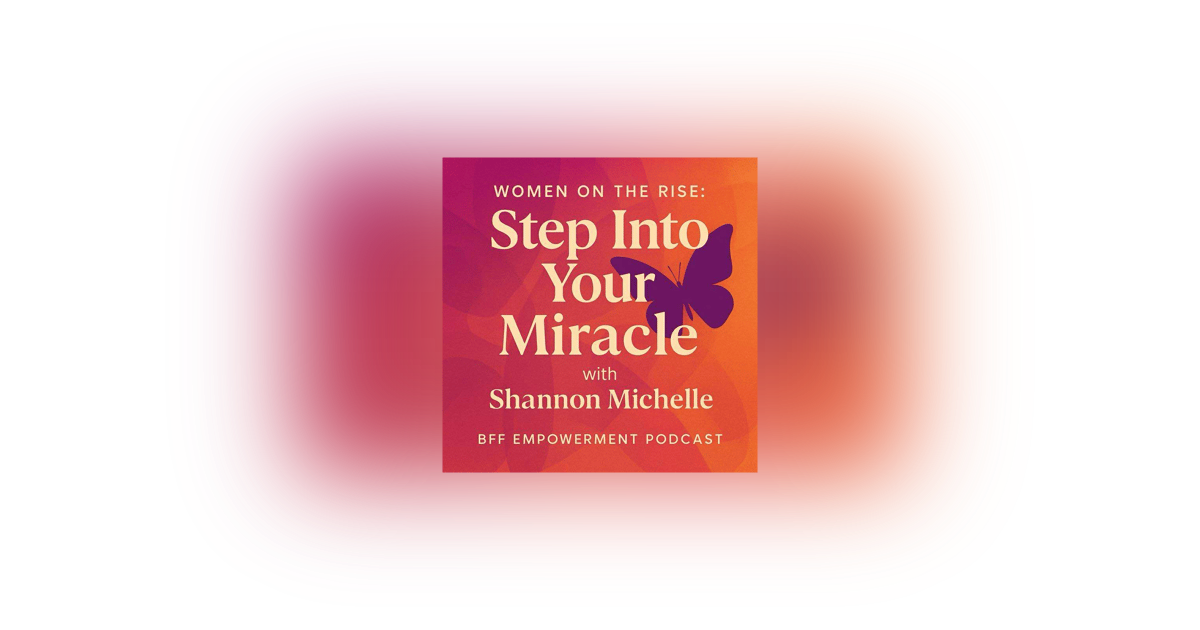 Women on the Rise: Step into Your Miracle with Shannon Michelle Women on the Rise: Step into Your Miracle with Shannon Michelle