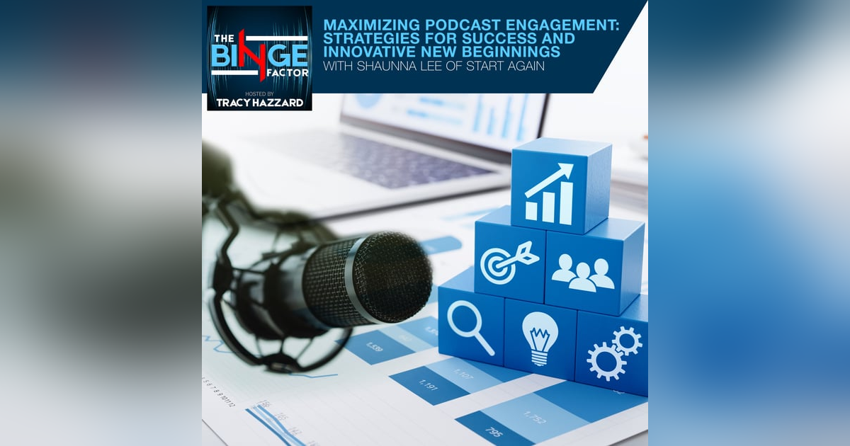 Maximizing Podcast Engagement: Strategies For Success And Innovative New Beginnings With Shaunna Lee Of Start Again Maximizing Podcast Engagement: Strategies For Success And Innovative New Beginnings With Shaunna Lee Of Start Again