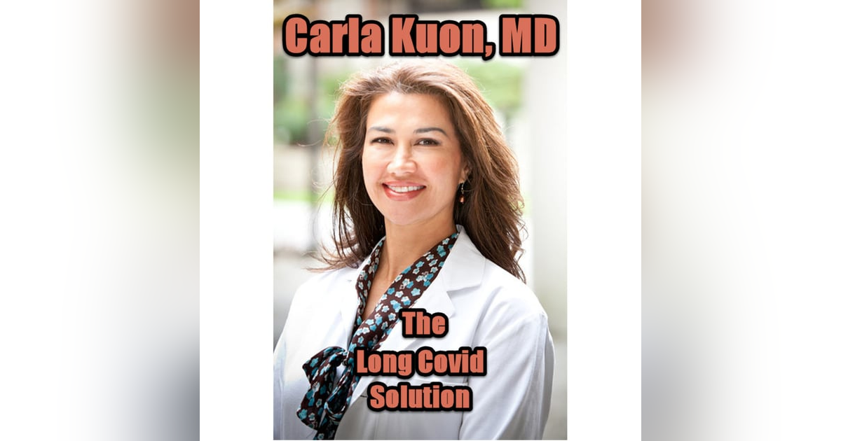 Episode 86 The LONG COVID Solution with Carla Kuon, MD Episode 86 The LONG COVID Solution with Carla Kuon, MD