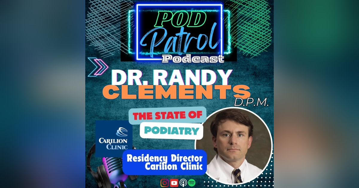 Pod Patrol Podcast S1.E32 - Dr. Randy Clements, DPM - Residency Director, Carilion Clinic Pod Patrol Podcast S1.E32 - Dr. Randy Clements, DPM - Residency Director, Carilion Clinic
