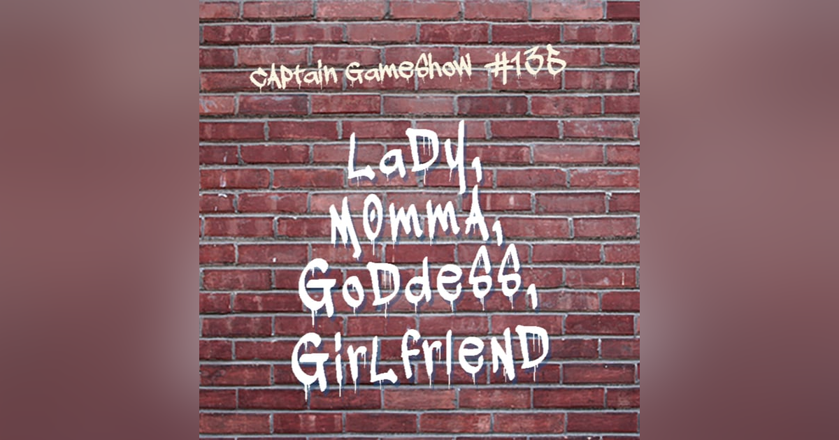 Episode 135: Lady, Momma, Goddess, Girlfriend Episode 135: Lady, Momma, Goddess, Girlfriend