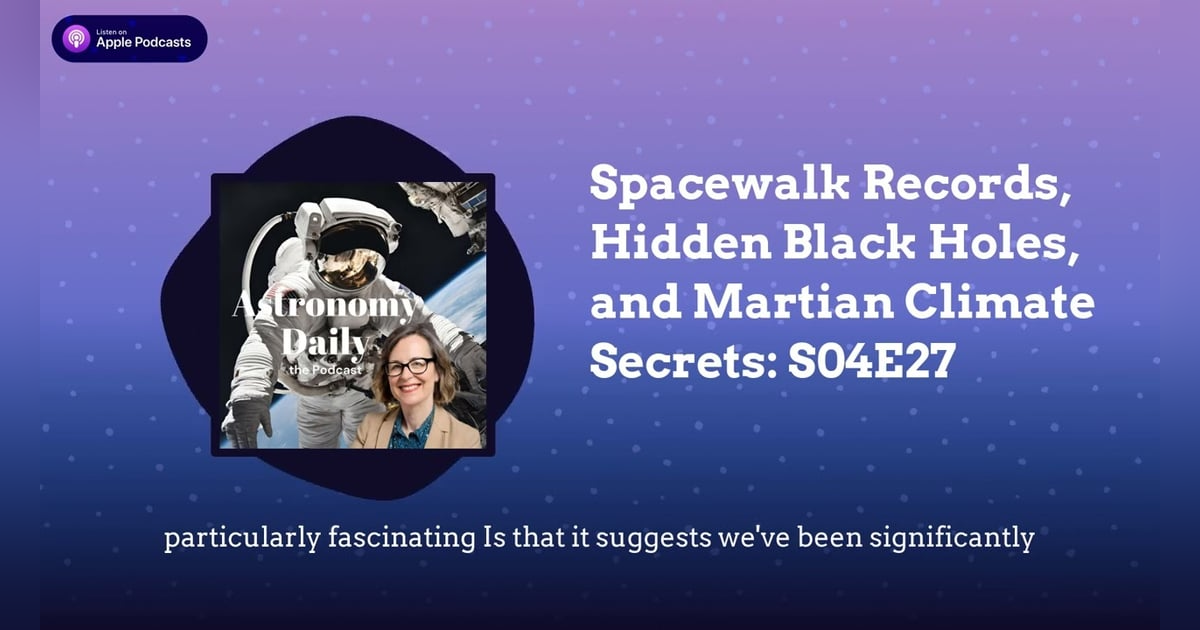 Spacewalk Records, Hidden Black Holes, and Martian Climate Secrets: S04E27 Spacewalk Records, Hidden Black Holes, and Martian Climate Secrets: S04E27