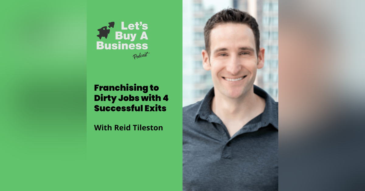 Franchising to Dirty Jobs with 4 Successful Exits with Reid Tileston Franchising to Dirty Jobs with 4 Successful Exits with Reid Tileston