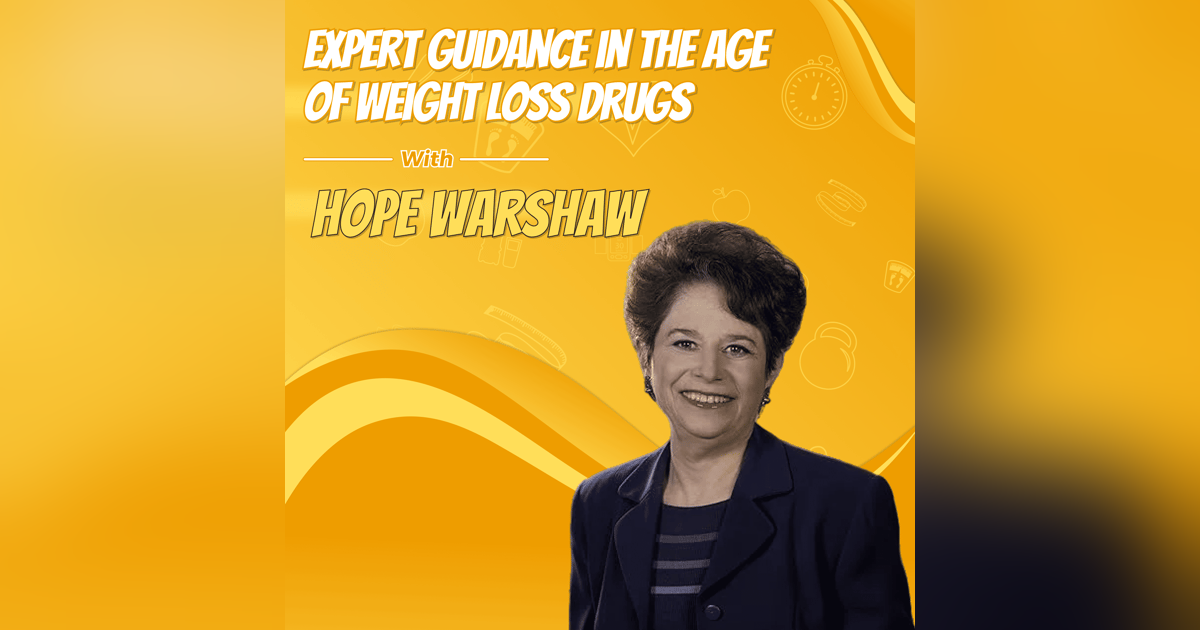 Expert Guidance in the Age of Weight Loss Drugs with Hope Warshaw Expert Guidance in the Age of Weight Loss Drugs with Hope Warshaw