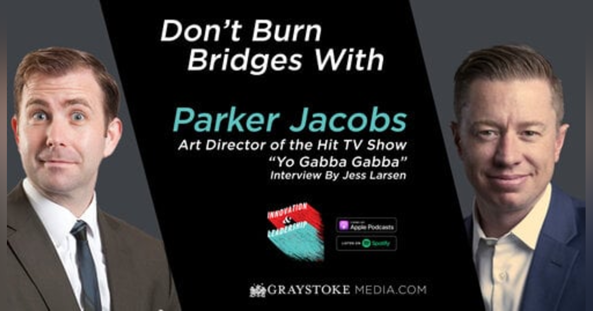 Don't Burn Bridges with Parker Jacobs Art Director of the Hit TV Show "Yo Gabba Gabba" Interview Part 2 By Jess Larsen Don't Burn Bridges with Parker Jacobs Art Director of the Hit TV Show "Yo Gabba Gabba" Interview Part 2 By Jess Larsen