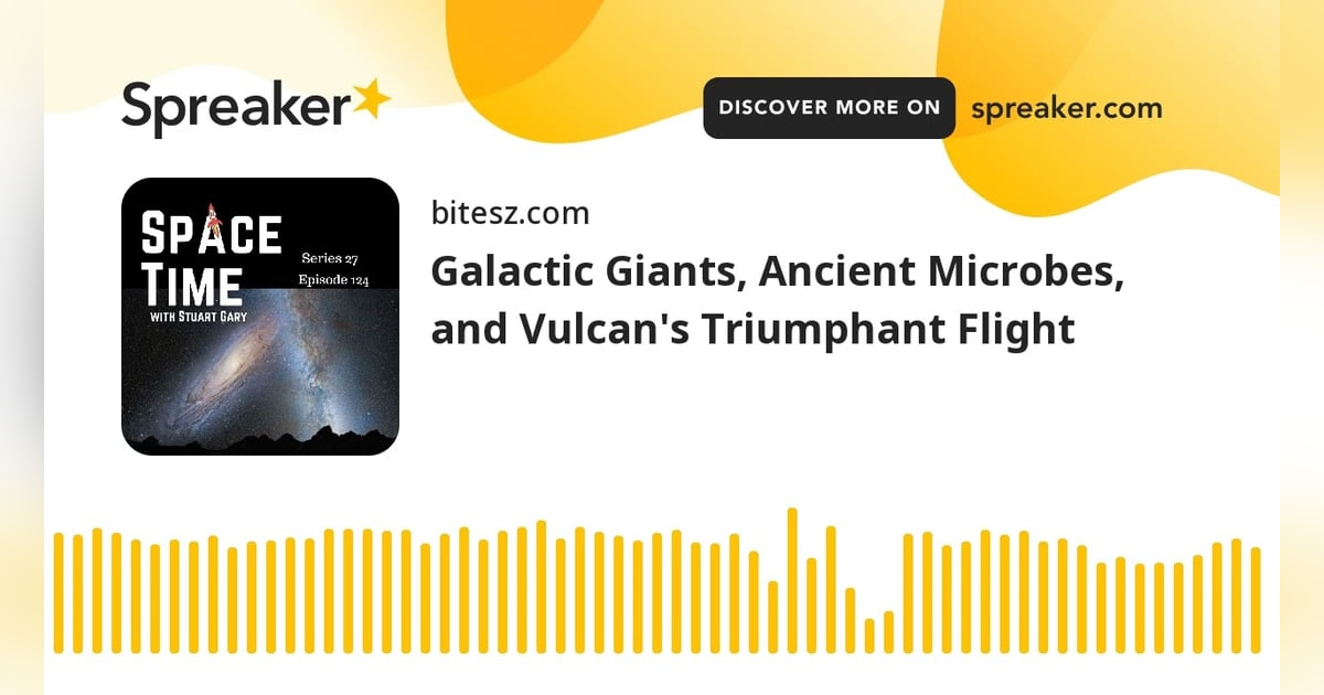 Galactic Giants, Ancient Microbes, and Vulcan’s Triumphant Flight Galactic Giants, Ancient Microbes, and Vulcan’s Triumphant Flight
