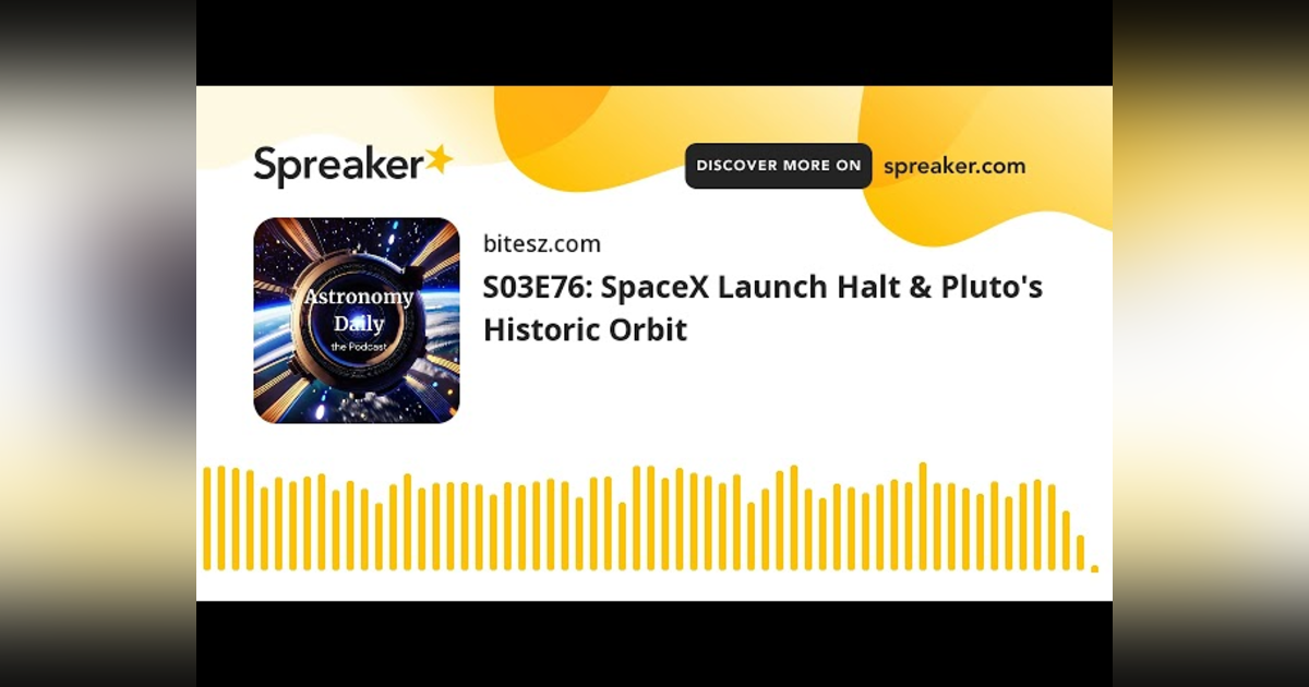 S03E76: SpaceX Launch Halt & Pluto’s Historic Orbit S03E76: SpaceX Launch Halt & Pluto’s Historic Orbit