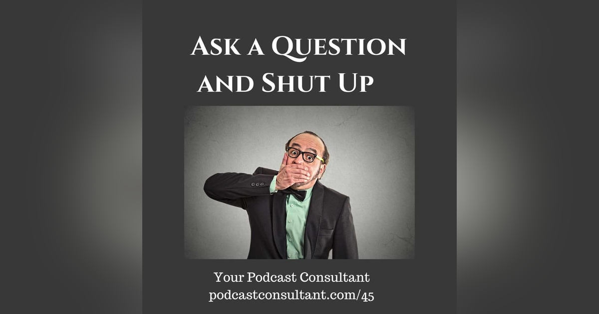 Ask the Question and Shut Up Ask the Question and Shut Up