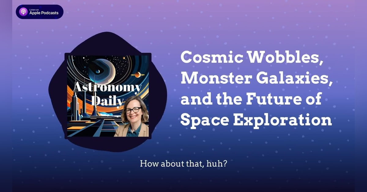 Cosmic Wobbles, Monster Galaxies, and the Future of Space Exploration Cosmic Wobbles, Monster Galaxies, and the Future of Space Exploration