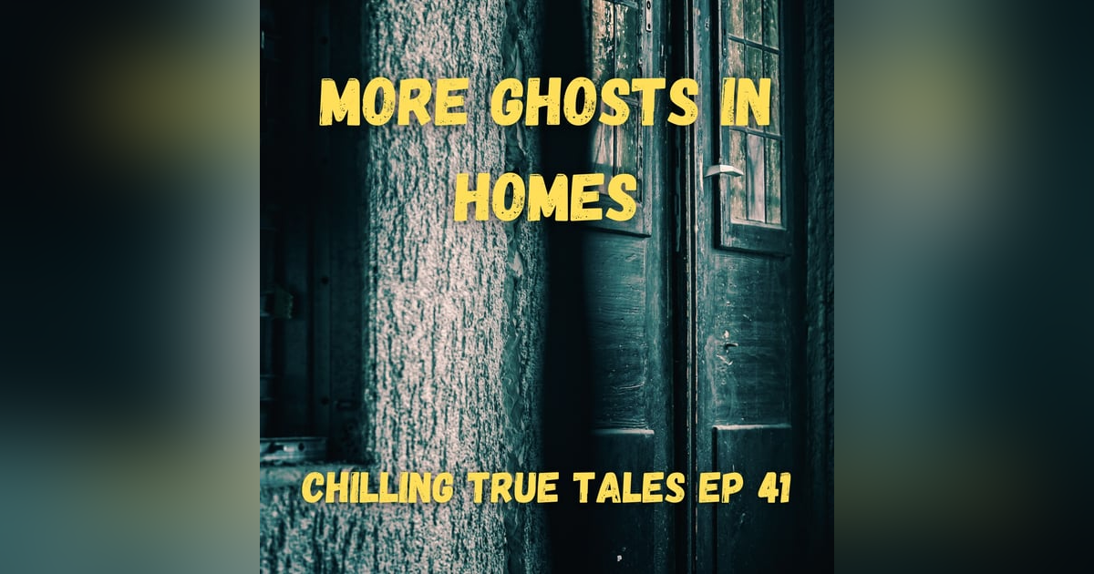 Chilling True Tales - Ep 41 - More Ghosts in Homes Chilling True Tales - Ep 41 - More Ghosts in Homes