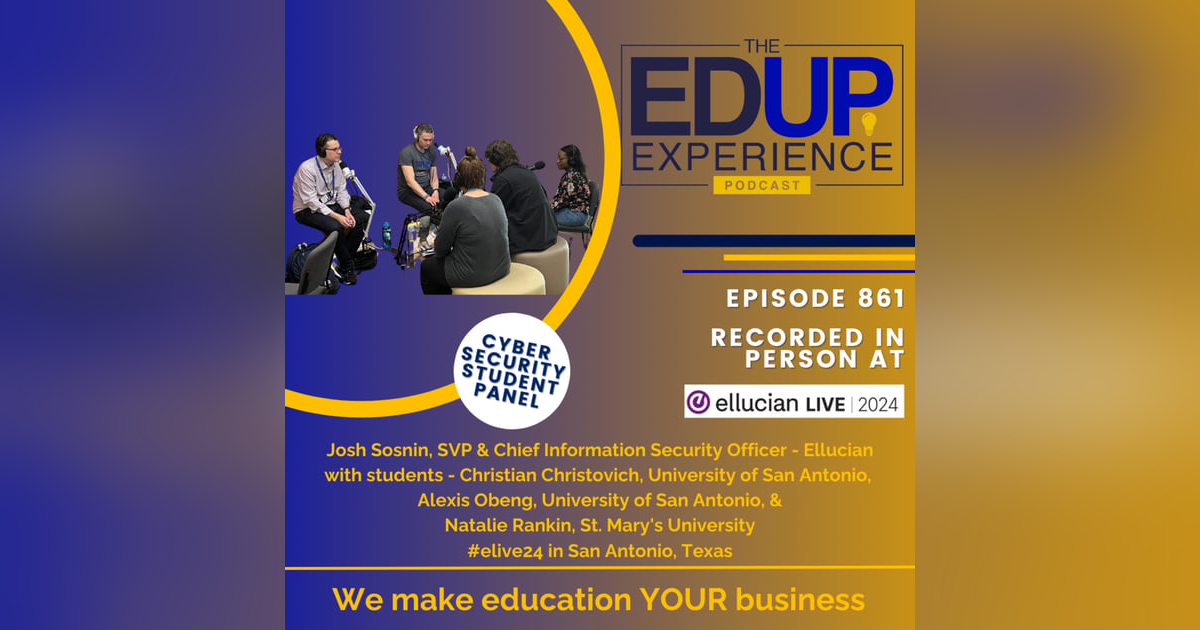 867: LIVE From Ellucian Live 2024 - with Josh Sosnin, SVP & Chief Information Security Officer, Ellucian, & Students, Christian Christovich, Alexis Obeng, & Natalie Rankin 867: LIVE From Ellucian Live 2024 - with Josh Sosnin, SVP & Chief Information Security Officer, Ellucian, & Students, Christian Christovich, Alexis Obeng, & Natalie Rankin