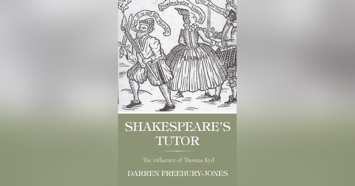 Shakespeare’s Tutor: A Conversation with Darren Freebury-Jones Shakespeare’s Tutor: A Conversation with Darren Freebury-Jones