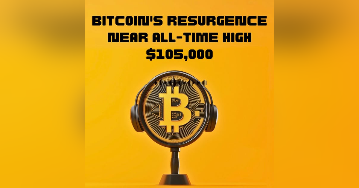 #43. Bitcoin's Resurgence Near All-Time High $105,000 #43. Bitcoin's Resurgence Near All-Time High $105,000