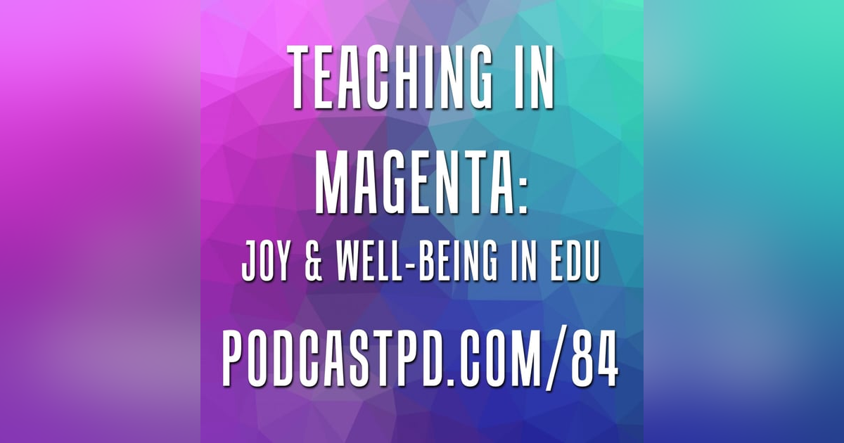 Teaching in Magenta: Joy & Well-Bring in Education - PPD084 Teaching in Magenta: Joy & Well-Bring in Education - PPD084
