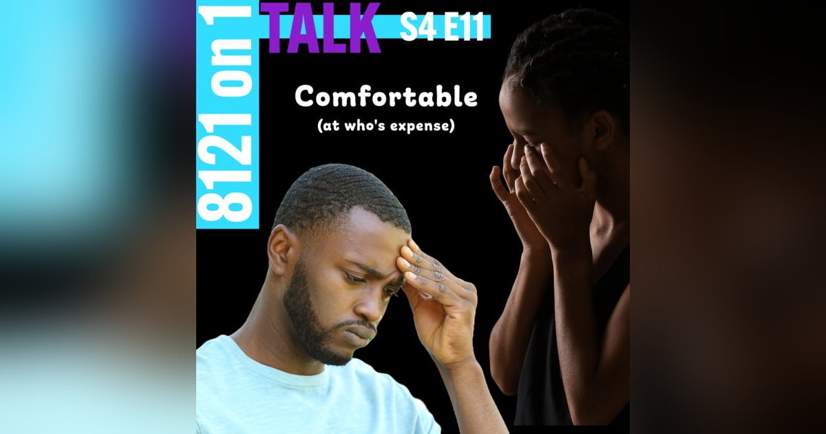 8121 on 1 Talk...Comfortable(at who's expense)...S4 E11 8121 on 1 Talk...Comfortable(at who's expense)...S4 E11