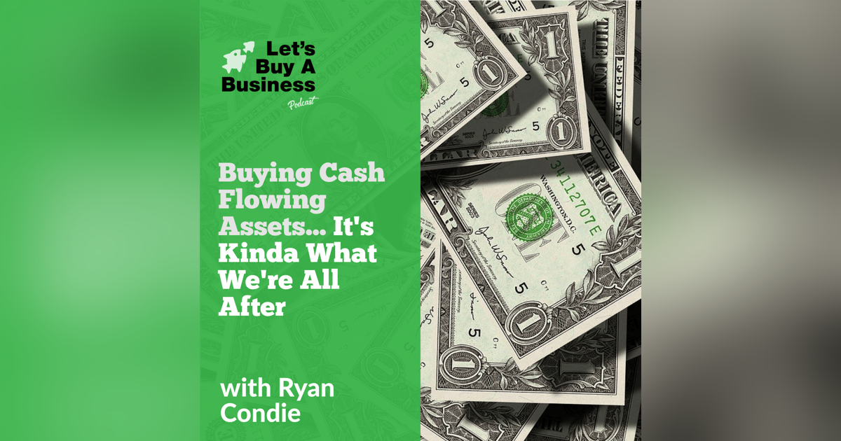 Buying Cash Flowing Assets...It's Kinda What We're All After Buying Cash Flowing Assets...It's Kinda What We're All After