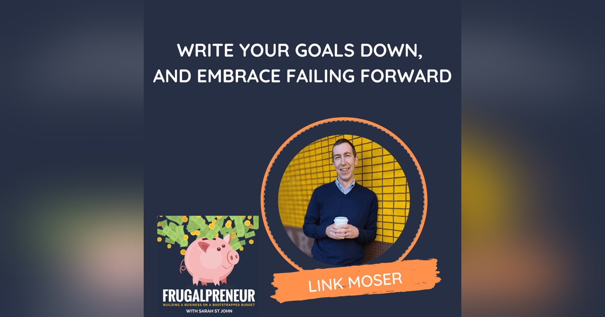 Write Your Goals Down, and Embrace Failing Forward (with Link Moser) Write Your Goals Down, and Embrace Failing Forward (with Link Moser)