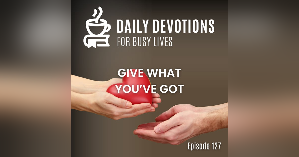 Give What You've Got Give What You've Got