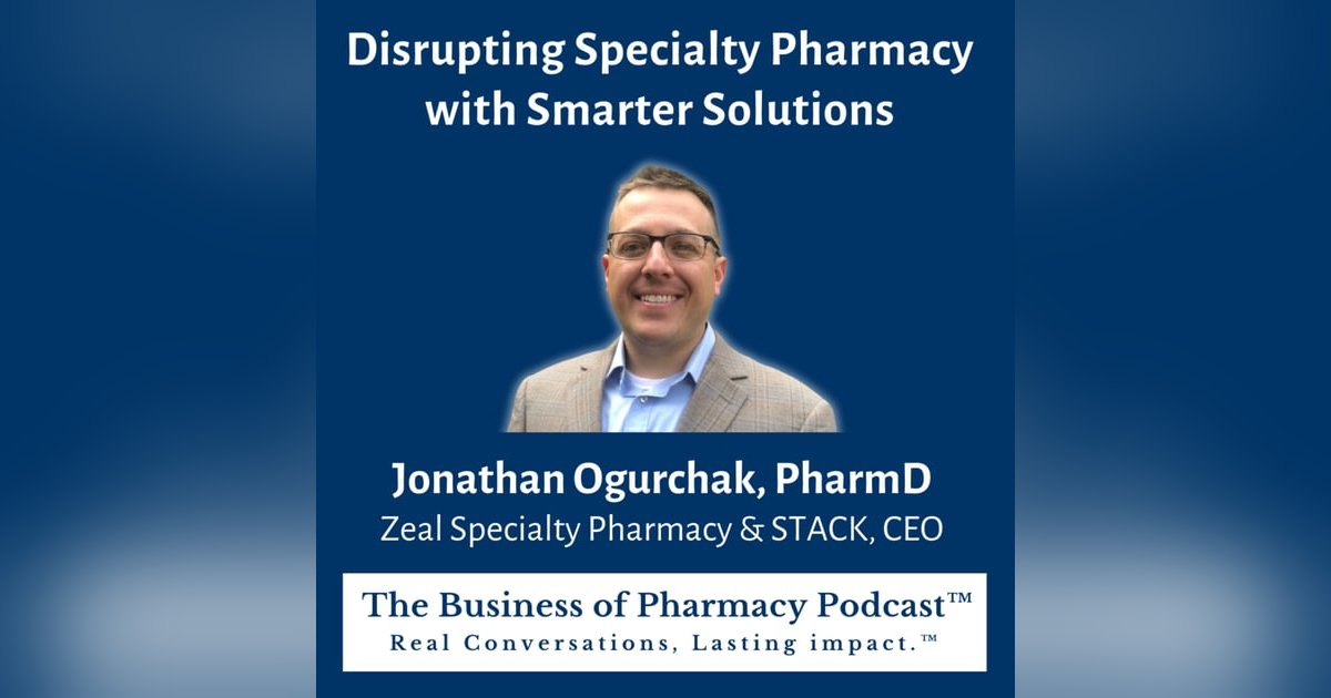 Disrupting Specialty Pharmacy with Smarter Solutions | Jonathan Ogurchak, PharmD Zeal Specialty Pharmacy & STACK, CEO Disrupting Specialty Pharmacy with Smarter Solutions | Jonathan Ogurchak, PharmD Zeal Specialty Pharmacy & STACK, CEO
