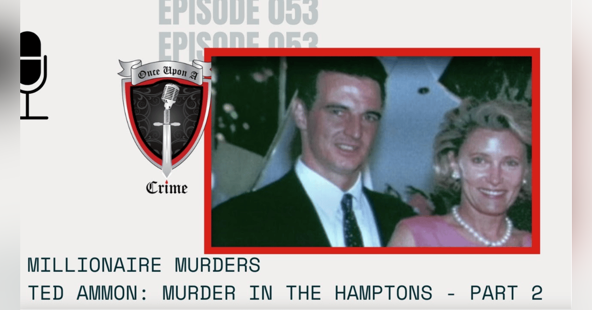 S2 Ep53: Millionaire Murders: Ted Ammon - Murder in the Hamptons - Part 2 S2 Ep53: Millionaire Murders: Ted Ammon - Murder in the Hamptons - Part 2