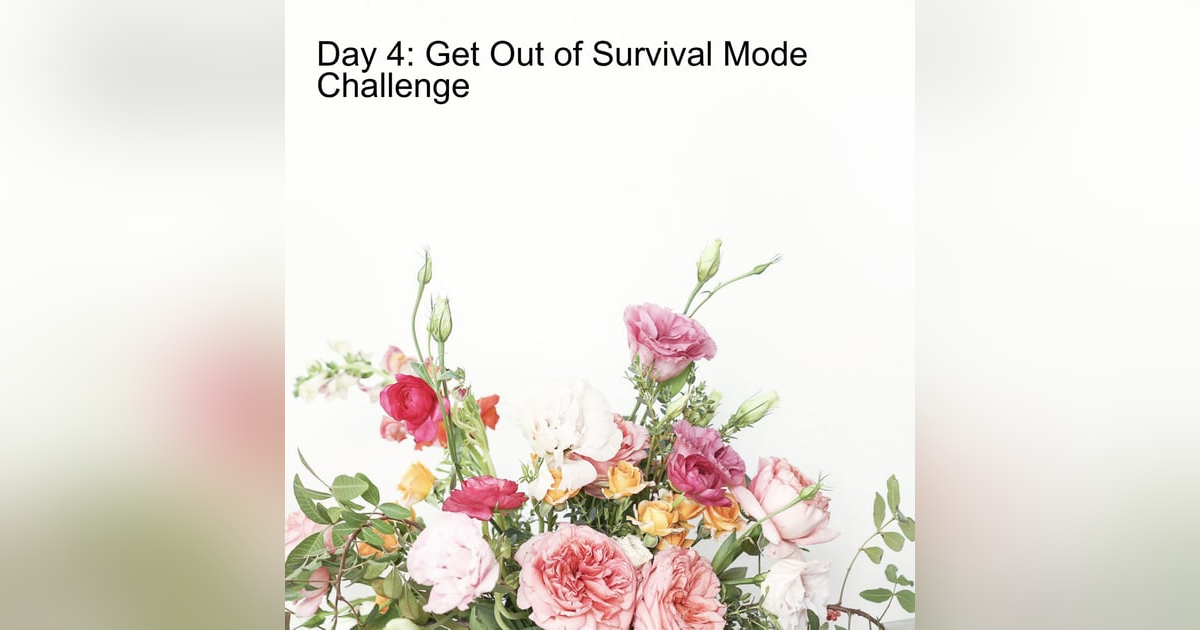 Day 4: Get Out of Survival Mode Challenge Day 4: Get Out of Survival Mode Challenge