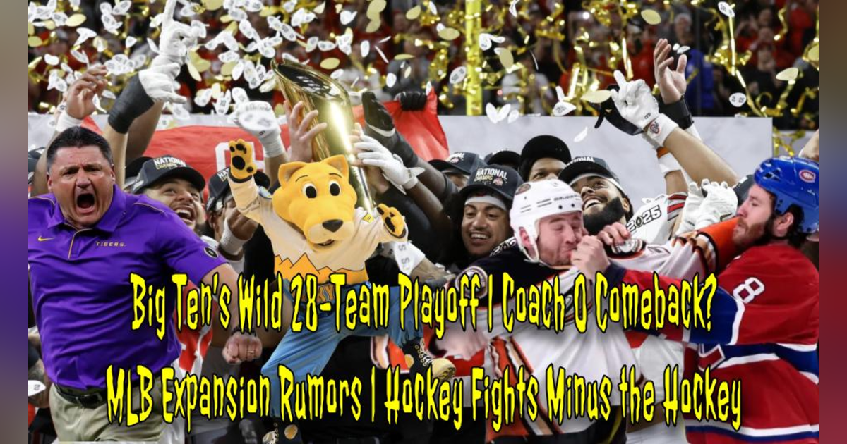 Big Ten’s 28-Team Playoff | Coach O Comeback | MLB Expansion Rumors | Hockey Fights Minus the Hockey Big Ten’s 28-Team Playoff | Coach O Comeback | MLB Expansion Rumors | Hockey Fights Minus the Hockey