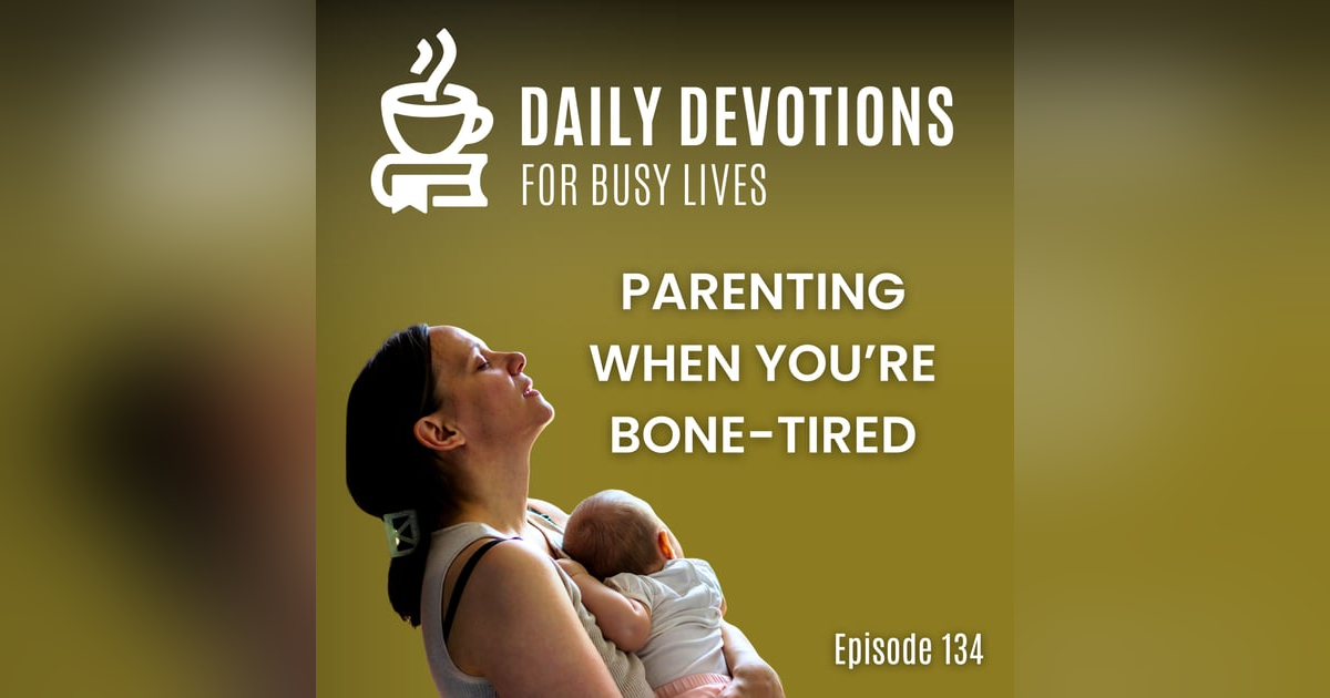 Parenting When You’re Bone-Tired Parenting When You’re Bone-Tired