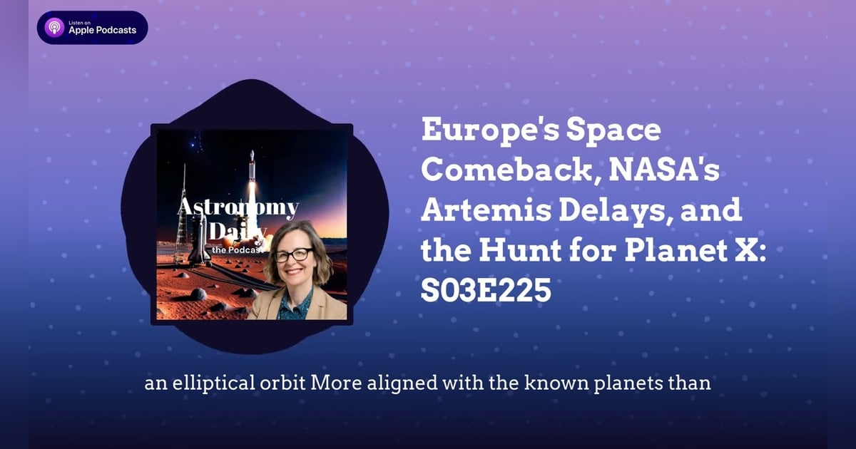 Europe’s Space Comeback, NASA’s Artemis Delays, and the Hunt for Planet X: S03E225 Europe’s Space Comeback, NASA’s Artemis Delays, and the Hunt for Planet X: S03E225